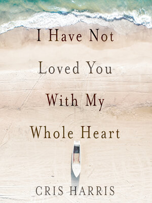 cover image of I Have Not Loved You With My Whole Heart